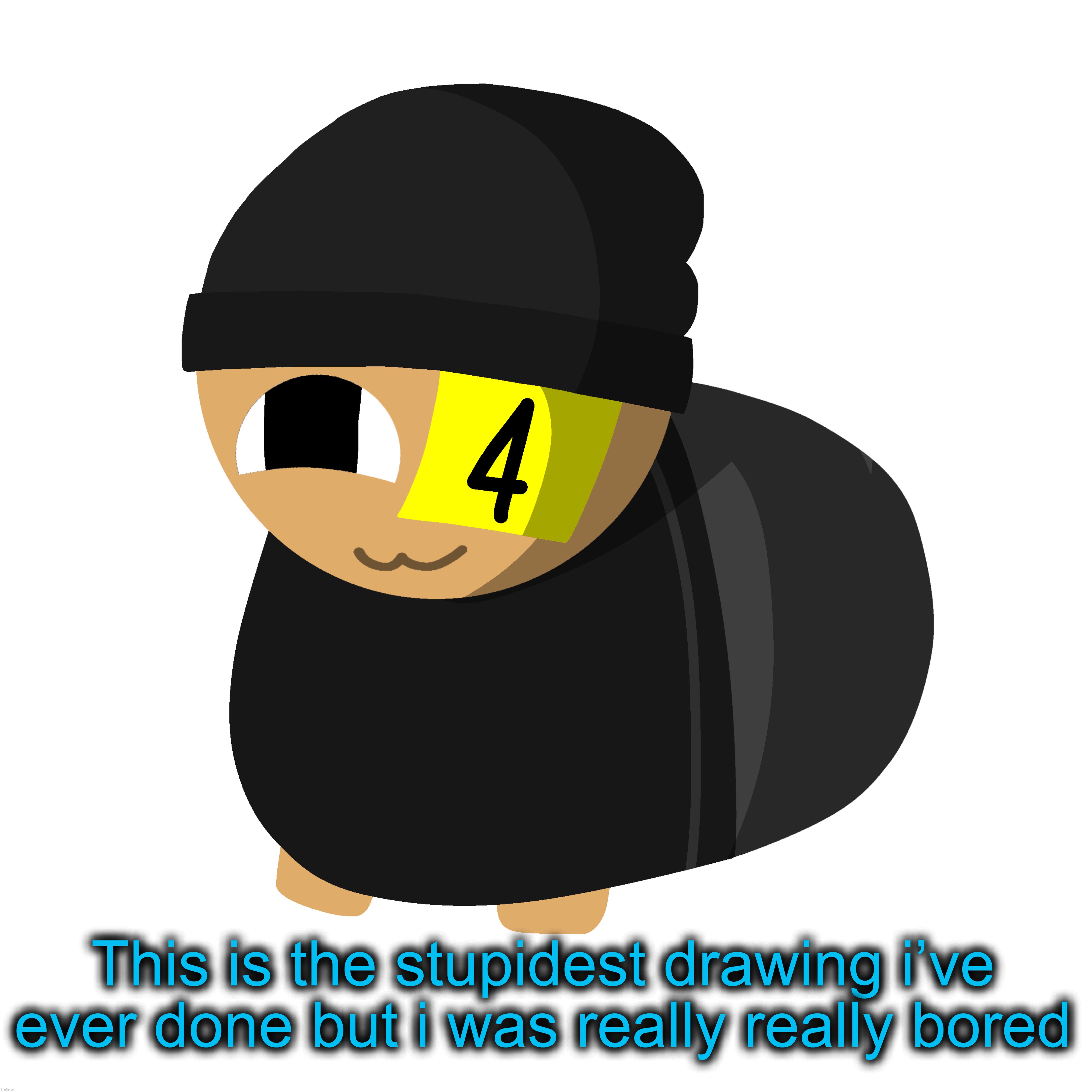 This is the stupidest drawing i’ve ever done but i was really really bored | made w/ Imgflip meme maker