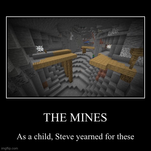 As a child Steve yearned for the mines | THE MINES | As a child, Steve yearned for these | image tagged in demotivationals,minecraft | made w/ Imgflip demotivational maker