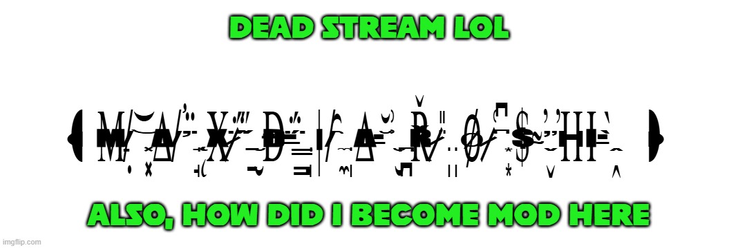 as a mod here for some reason, i need to revive this place lmao | DEAD STREAM LOL; ALSO, HOW DID I BECOME MOD HERE | image tagged in m x is music | made w/ Imgflip meme maker