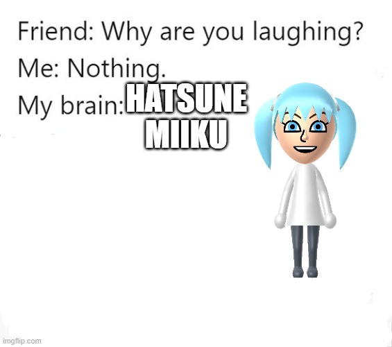 Hatsune Miiku | HATSUNE MIIKU | image tagged in why are you laughing template | made w/ Imgflip meme maker