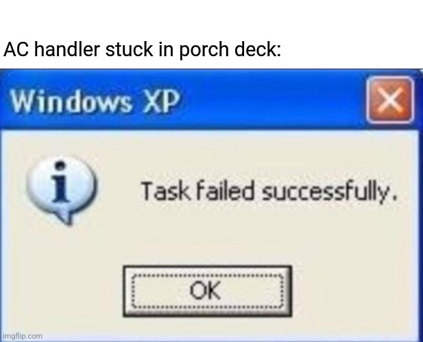 Task failed successfully | AC handler stuck in porch deck: | image tagged in task failed successfully | made w/ Imgflip meme maker