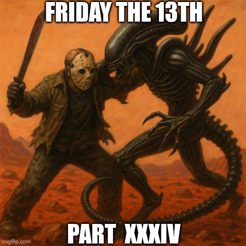 Will this happen?  If it does, it will be lousy... | FRIDAY THE 13TH; PART  XXXIV | image tagged in classic movies,remake,friday the 13th,aliens,hollywood,bad ideas | made w/ Imgflip meme maker