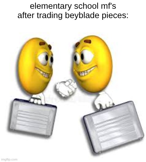 me mf's | elementary school mf's after trading beyblade pieces: | made w/ Imgflip meme maker