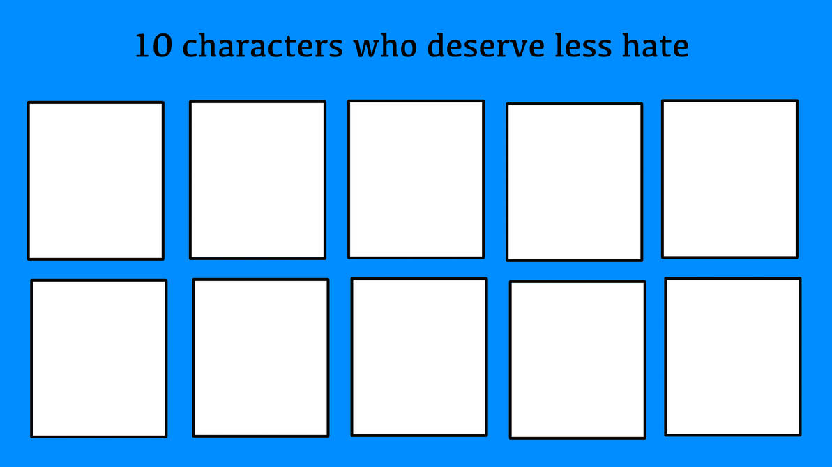 10 characters who deserve less hate Blank Meme Template