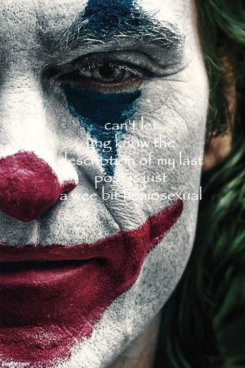 the jonker | can't let gng know the description of my last post is just a wee bit homosexual | made w/ Imgflip meme maker