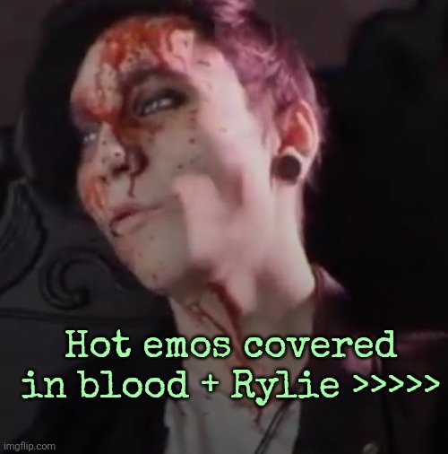Hot emos covered in blood + Rylie >>>>> | made w/ Imgflip meme maker
