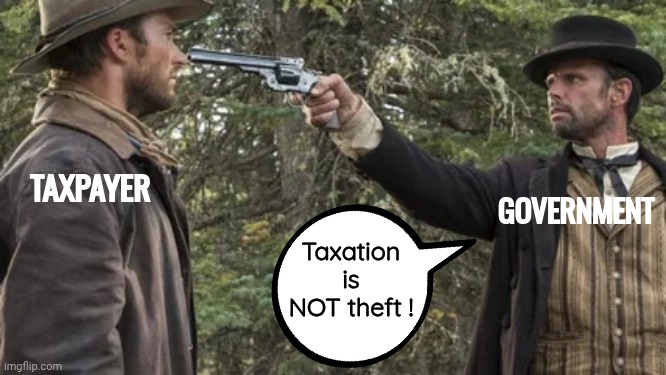 Taxation is theft | TAXPAYER; GOVERNMENT; Taxation is NOT theft ! | image tagged in scott esstwood at gunpoint,taxes,cowboy | made w/ Imgflip meme maker