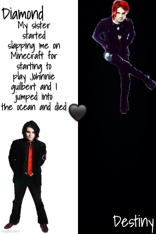 Diamond and Destiny shared announcement template <3 | My sister started slapping me on Minecraft for starting to play Johnnie guilbert and I jumped into the ocean and died | image tagged in diamond and destiny shared announcement template 3 | made w/ Imgflip meme maker