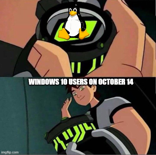 It's linux time | WINDOWS 10 USERS ON OCTOBER 14 | image tagged in ben 10 | made w/ Imgflip meme maker