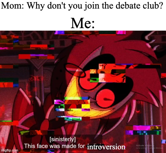 This face was made for radio | Mom: Why don't you join the debate club? Me:; introversion | image tagged in this face was made for radio | made w/ Imgflip meme maker