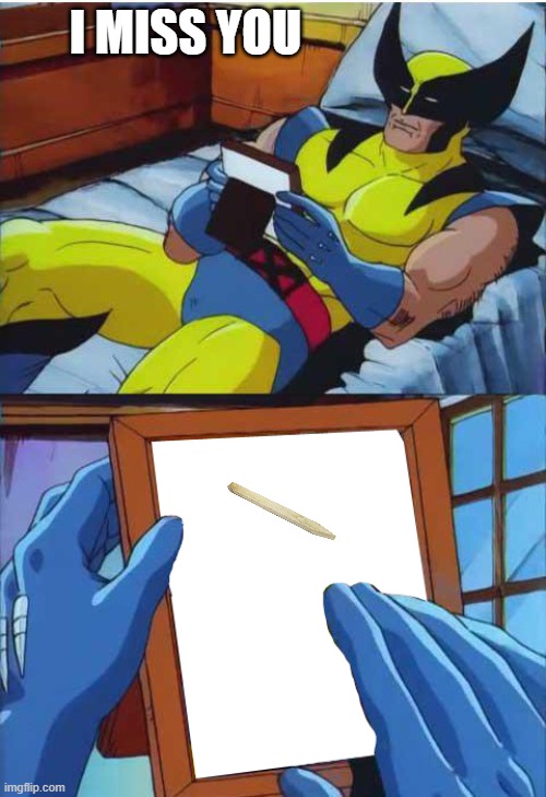 i miss you | I MISS YOU | image tagged in wolverine remember | made w/ Imgflip meme maker