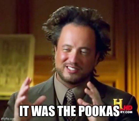 Pooka | IT WAS THE POOKAS | image tagged in memes,ancient aliens | made w/ Imgflip meme maker