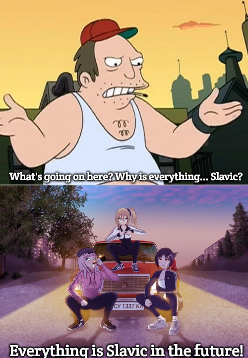 Slavic Future | What's going on here? Why is everything... Slavic? Everything is Slavic in the future! | image tagged in slavic sal,slavic girls squatting,slavic lives matter | made w/ Imgflip meme maker