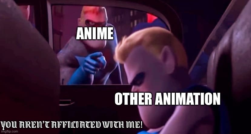 ironic because this template is from an animated movie | ANIME; OTHER ANIMATION; YOU AREN’T AFFILIATED WITH ME! | image tagged in you're not affiliated with me,anime | made w/ Imgflip meme maker
