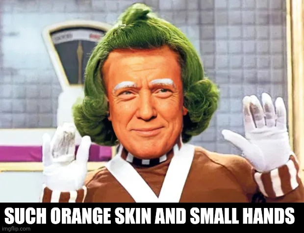 Orange and tiny | SUCH ORANGE SKIN AND SMALL HANDS | image tagged in oompa loompa trump | made w/ Imgflip meme maker