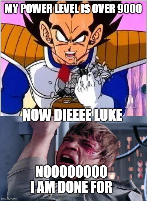 vegeta vs luke | MY POWER LEVEL IS OVER 9000; NOW DIEEEE LUKE; NOOOOOOOO I AM DONE FOR | image tagged in its over 9000,vegeta vs luke,noooooooooooooooooooooooo,luke skywalker,crossover,dragon ball z | made w/ Imgflip meme maker