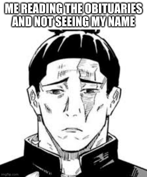 buncha lucky stiffs | ME READING THE OBITUARIES AND NOT SEEING MY NAME | image tagged in todo disappointed | made w/ Imgflip meme maker