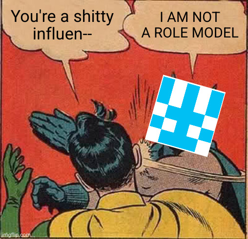 Batman Slapping Robin | You're a shitty
influen--; I AM NOT A ROLE MODEL | image tagged in memes,batman slapping robin | made w/ Imgflip meme maker