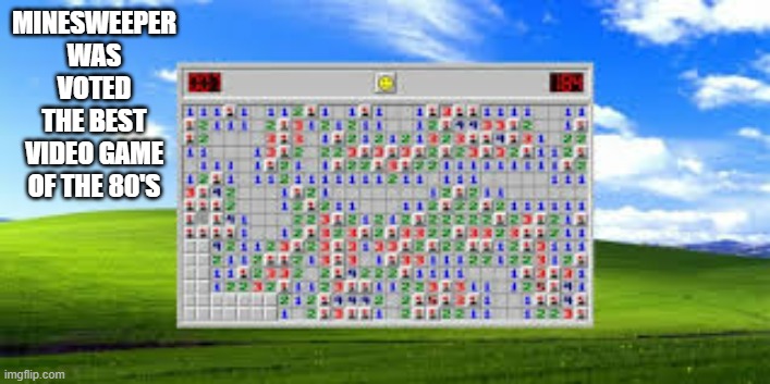 MineSweeper was voted the best video game of the 80's !! | MINESWEEPER WAS VOTED THE BEST VIDEO GAME OF THE 80'S | image tagged in gaming,games,minesweeper,video game,vintage,pc gaming | made w/ Imgflip meme maker