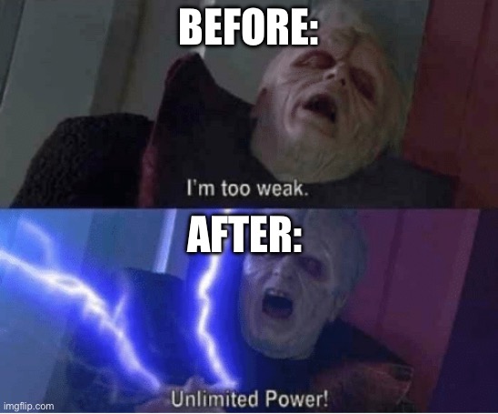 Too weak Unlimited Power | BEFORE: AFTER: | image tagged in too weak unlimited power | made w/ Imgflip meme maker