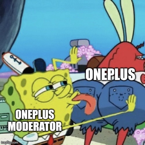 Oneplus moderator | ONEPLUS; ONEPLUS MODERATOR | image tagged in are you feeling it now lick | made w/ Imgflip meme maker