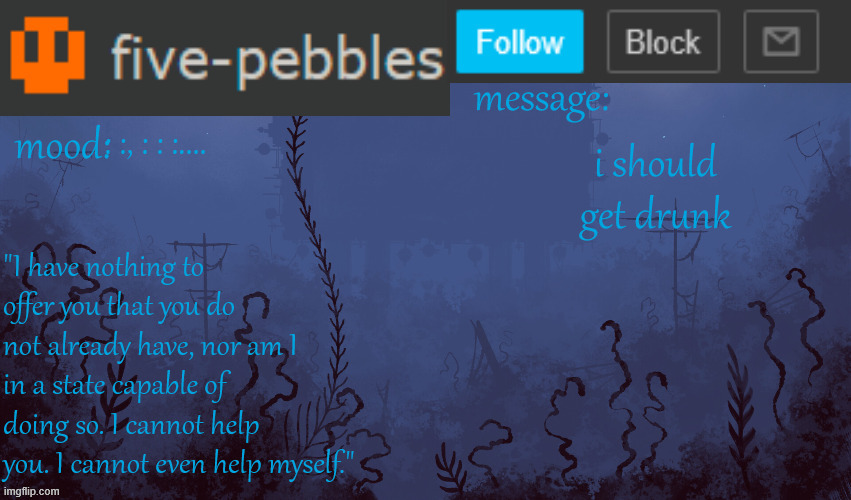 five-pebbles announcement temp | : :, : : :.... i should get drunk | image tagged in five-pebbles announcement temp | made w/ Imgflip meme maker