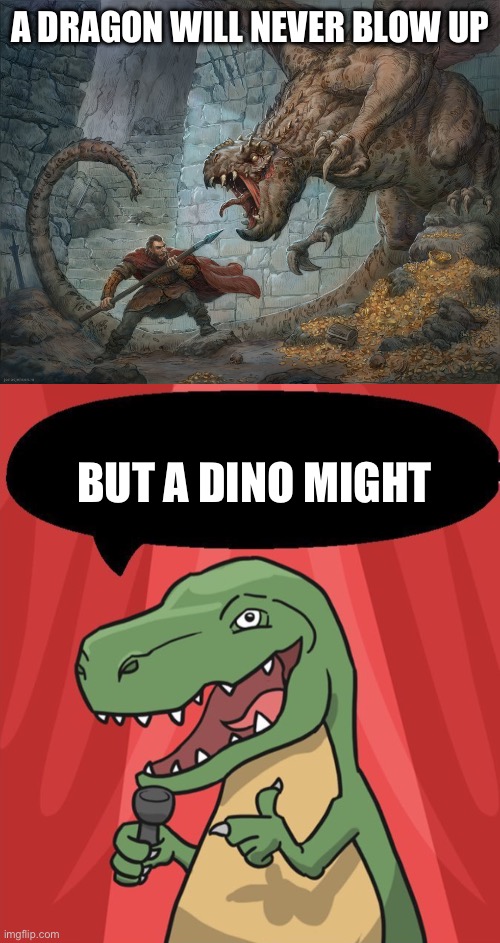 A DRAGON WILL NEVER BLOW UP; BUT A DINO MIGHT | image tagged in man fighting dragon,stand up dinosaur | made w/ Imgflip meme maker