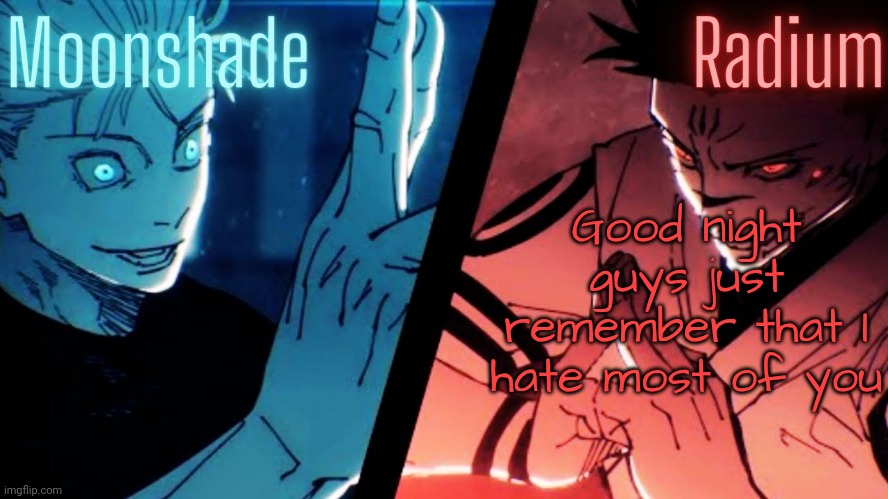 Moonshade and Radium JJK Template | Good night guys just remember that I hate most of you | image tagged in moonshade and radium jjk template | made w/ Imgflip meme maker
