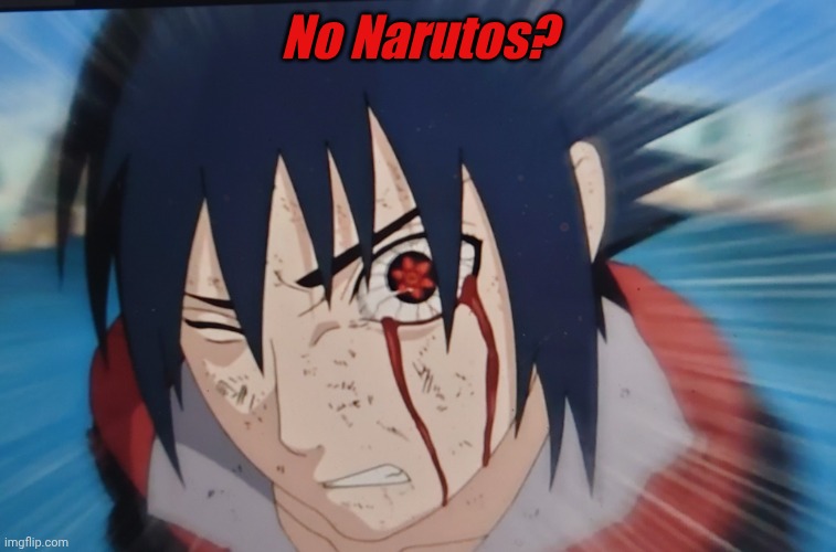 New template. | No Narutos? | image tagged in no narutos,new template,naruto shippuden,naruto,funny | made w/ Imgflip meme maker