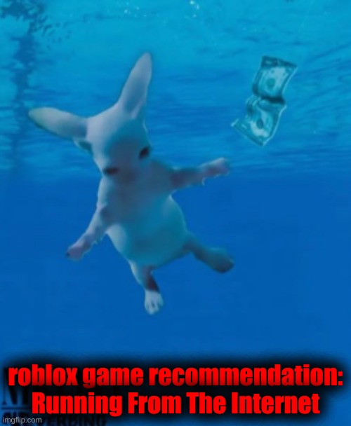 Bingus Nirvana | roblox game recommendation: Running From The Internet | image tagged in bingus nirvana | made w/ Imgflip meme maker