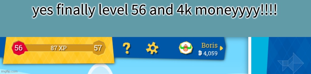 yes finally level 56 and 4k moneyyyy!!!! | made w/ Imgflip meme maker