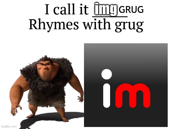 I call it _____ | img; GRUG | image tagged in i call it _____ | made w/ Imgflip meme maker