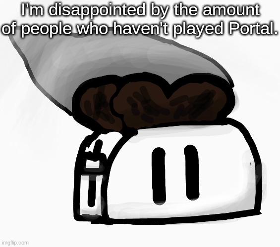 1 or 2. | I'm disappointed by the amount of people who haven't played Portal. | image tagged in extra_crispy_toast announcement template new | made w/ Imgflip meme maker