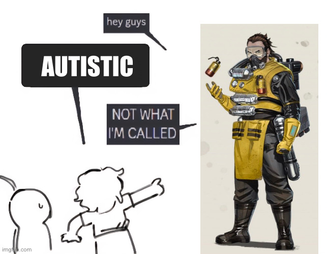 Caustic 'tism | AUTISTIC | image tagged in not what im called | made w/ Imgflip meme maker