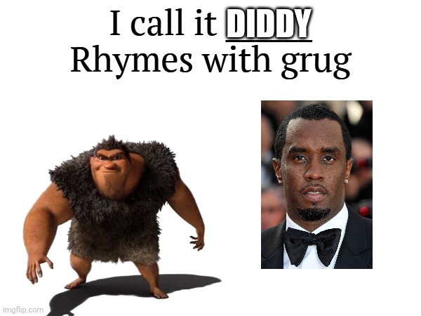rhymes with grug | DIDDY | image tagged in i call it _____,memes,diddy,grug,funny | made w/ Imgflip meme maker