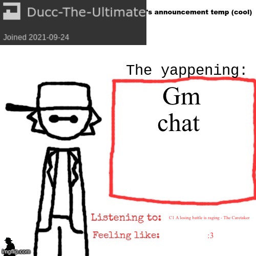 Ducc-The-Ultimate's announcement temp (cool) | Gm chat; C1 A losing battle is raging - The Caretaker; :3 | image tagged in ducc-the-ultimate's announcement temp cool | made w/ Imgflip meme maker
