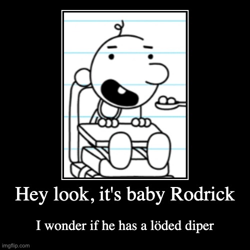 Hey look, it's baby Rodrick | I wonder if he has a löded diper | image tagged in funny,demotivationals,memes,diary of a wimpy kid,baby,wtf | made w/ Imgflip demotivational maker