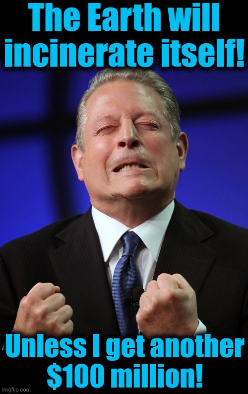 The Earth will
incinerate itself! Unless I get another
$100 million! | image tagged in blank black,al gore | made w/ Imgflip meme maker