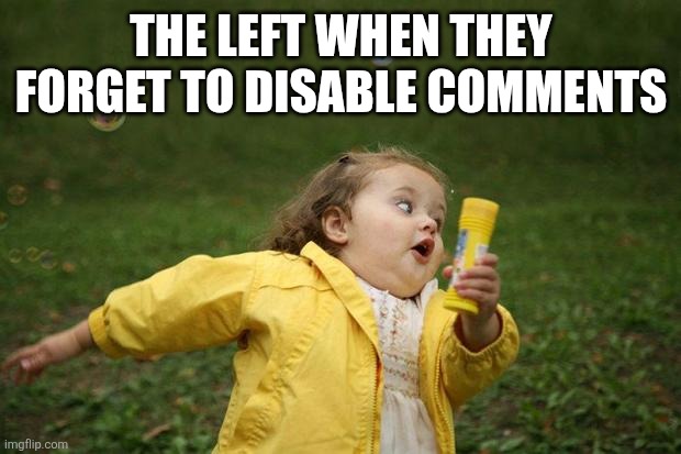 girl running | THE LEFT WHEN THEY FORGET TO DISABLE COMMENTS | image tagged in girl running | made w/ Imgflip meme maker