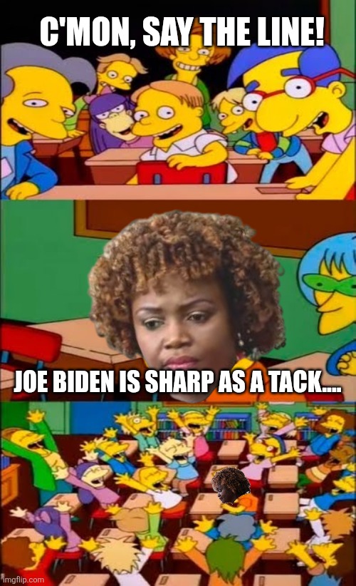 the now you watch the Hur interview, the worse Brandon gets | C'MON, SAY THE LINE! JOE BIDEN IS SHARP AS A TACK.... | image tagged in say the line bart simpsons,joe biden,senior,political meme | made w/ Imgflip meme maker