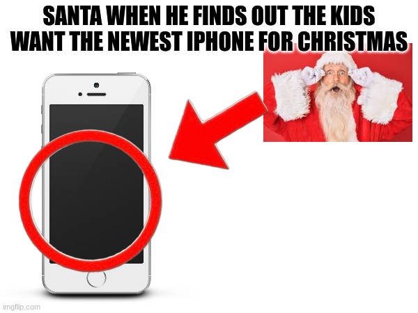 He might need to start breeding more elves | SANTA WHEN HE FINDS OUT THE KIDS WANT THE NEWEST IPHONE FOR CHRISTMAS | image tagged in funny,christmas,elf,elves,christmas elf | made w/ Imgflip meme maker