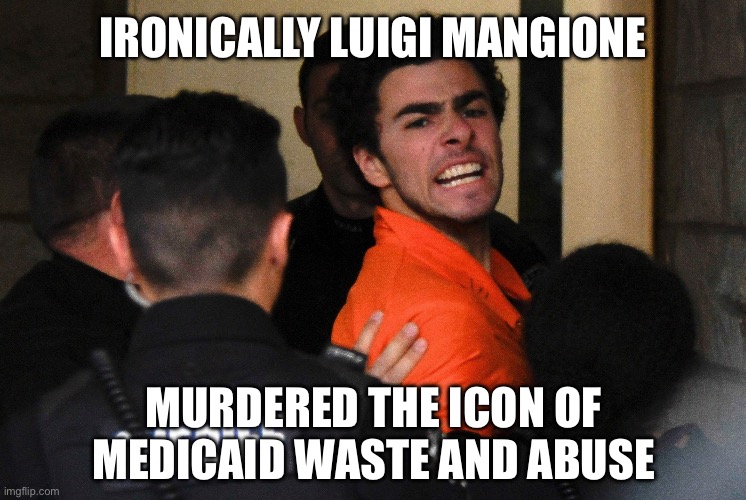 More Likely than Not, his Stupid Fans Wouldn’t Even Know,that United Healthcare is the Biggest Medicaid Administrator in America | IRONICALLY LUIGI MANGIONE; MURDERED THE ICON OF MEDICAID WASTE AND ABUSE | image tagged in luigi mangione,stupid liberals,liberal hypocrisy,liberalism,angry liberal,healthcare | made w/ Imgflip meme maker
