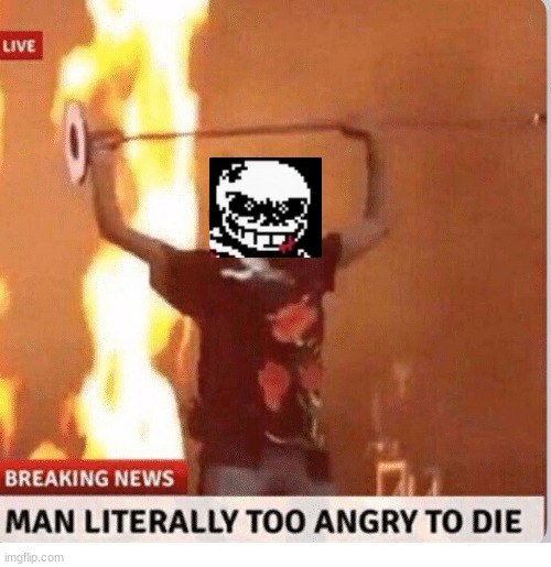 last breath moment | image tagged in man too angry to die,last breath,undertale,sans | made w/ Imgflip meme maker