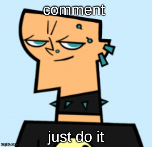 duncan | comment; just do it | image tagged in duncan | made w/ Imgflip meme maker