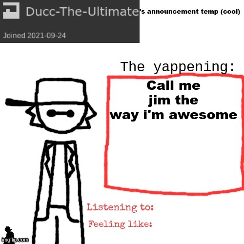 Ducc-The-Ultimate's announcement temp (cool) | Call me jim the way i'm awesome | image tagged in ducc-the-ultimate's announcement temp cool | made w/ Imgflip meme maker