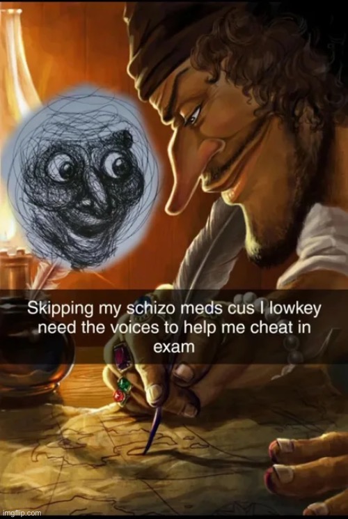 You can hear them now can’t you…? | image tagged in memes,funny,schizophrenia,voices,test,cheat | made w/ Imgflip meme maker