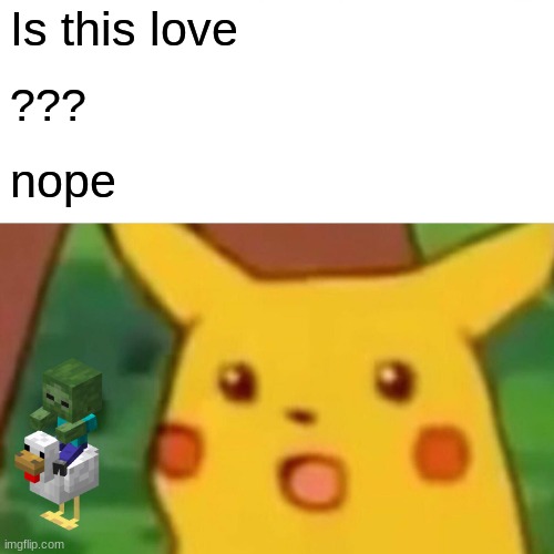Surprised Pikachu | Is this love; ??? nope | image tagged in memes,surprised pikachu | made w/ Imgflip meme maker