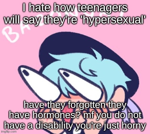 BAZONGA! | I hate how teenagers will say they're 'hypersexual'; have they forgotten they have hormones? mf you do not have a disability you're just horny | image tagged in bazonga | made w/ Imgflip meme maker