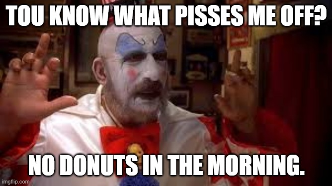 Donuts | TOU KNOW WHAT PISSES ME OFF? NO DONUTS IN THE MORNING. | image tagged in donuts | made w/ Imgflip meme maker