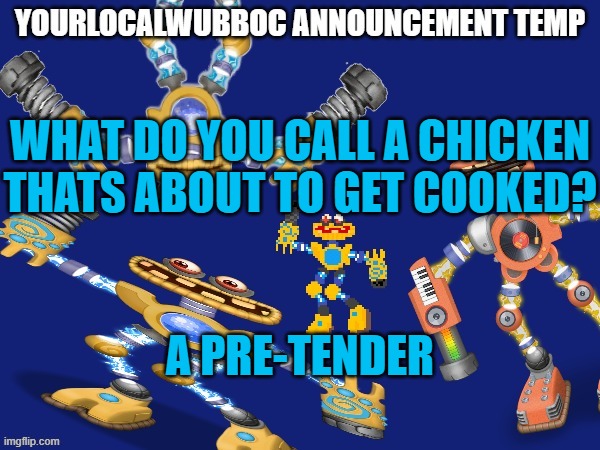 YourLocalWubboc Announcement Temp | WHAT DO YOU CALL A CHICKEN THATS ABOUT TO GET COOKED? A PRE-TENDER | image tagged in yourlocalwubboc announcement temp | made w/ Imgflip meme maker
